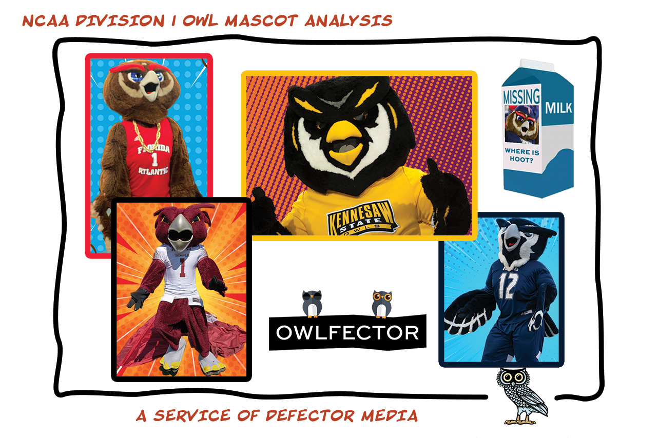NCAA Division I Mascot Analysis - Four mascots listed Florida Atlantic: Owlsley Temple: Hooter Kennesaw State: Scrappy Rice: Sammy Also a milk carton with "WHERE IS HOOT?" and a picture of him on it and an OWLFECTOR logo with two little owls perching on it