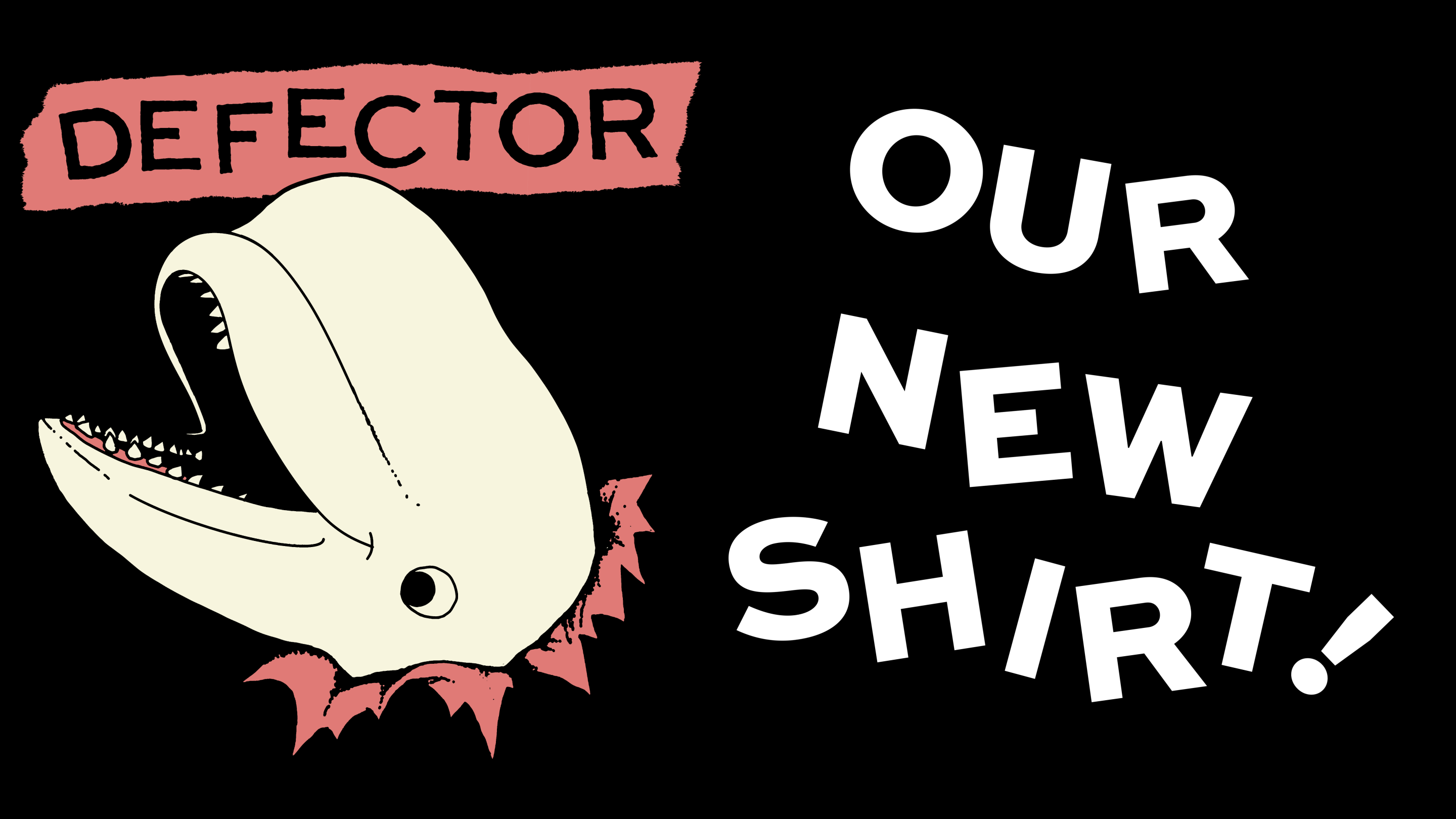 A white whale breaking through a black background, with a red Defector logo that the whale has knocked out of place above it. Next to it the words "OUR NEW SHIRT!" also being knocked out of place are next to it.