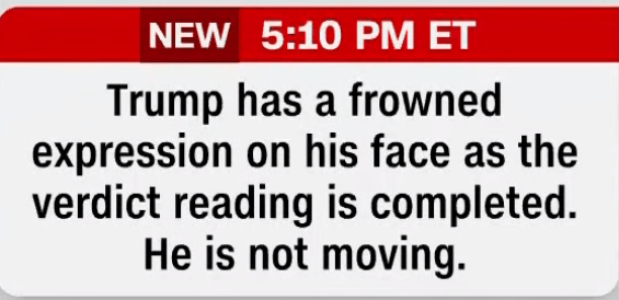 NEW 5:10 PM ETTrump has a frowned expression on his face as the verdict reading is completed. He is not moving.