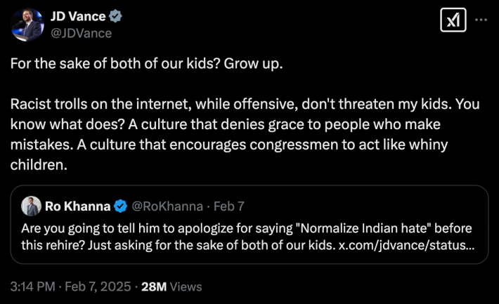 JD Vance tweet from 2/7/25 that reads:For the sake of both of our kids? Grow up. Racist trolls on the internet, while offensive, don't threaten my kids. You know what does? A culture that denies grace to people who make mistakes. A culture that encourages congressmen to act like whiny children.