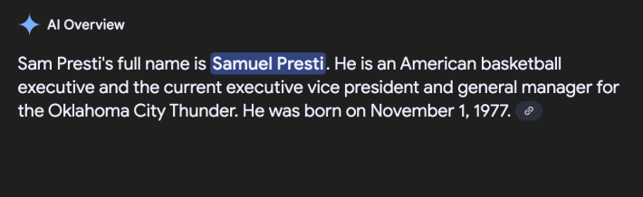 Screenshot of a google AI Overview reading "Sam Presti's full name is Samuel Presti. He is an American basketball executive and the current vice president and general manager for the Oklahoma City Thunder. He was born on November 1, 1977."