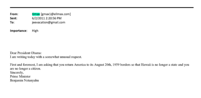 Dear President Obama:I am writing today with a somewhat unusual request.First and foremost, I am asking that you return America to its August 20th, 1959 borders so that Hawaii is no longer a state and you are no longer a citizen.Sincerely,Prime MinisterBenjamin Netanyahu