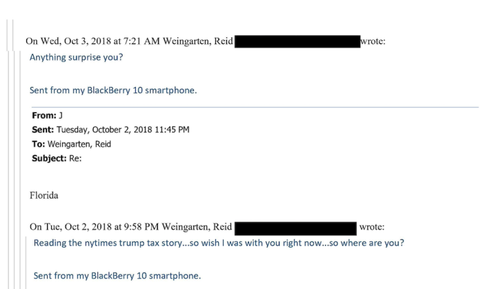 Anything surprise you?wrote:Sent from my BlackBerry 10 smartphone.From: JSent: Tuesday, October 2, 2018 11:45 PMTo: Weingarten, ReidSubject: Re:FloridaOn Tue, Oct 2, 2018 at 9:58 PM Weingarten, Reidwrote:Reading the nytimes trump tax story...so wish I was with you right now...so where are you?Sent from my BlackBerry 10 smartphone.