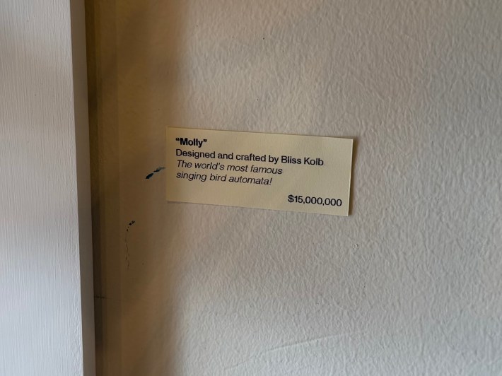 a price tag on a wall that says: "Molly"Designed and crafted by Bliss KolbThe world's most famous singing bird automata!$15,000,000